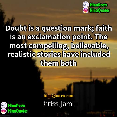 Criss Jami Quotes | Doubt is a question mark; faith is